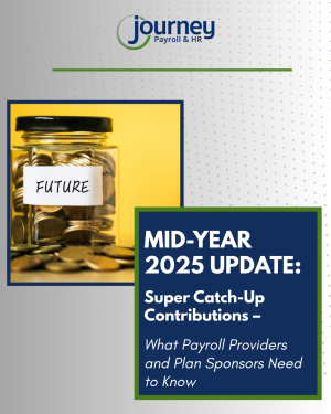 Mid-Year 2025 Update: Super Catch-Up Contributions – What Payroll Providers and Plan Sponsors Need to Know 