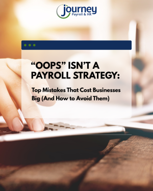 “Oops” Isn’t a Payroll Strategy: Top Mistakes That Cost Businesses Big (And How to Avoid Them)