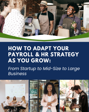 How to Adapt Your Payroll & HR Strategy As You Grow: From Startup to Mid-Size to Large Business